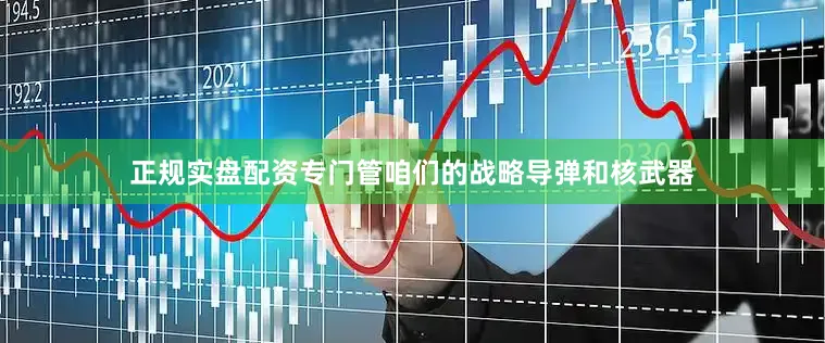 正规实盘配资专门管咱们的战略导弹和核武器