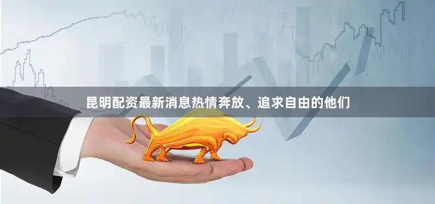 昆明配资最新消息热情奔放、追求自由的他们