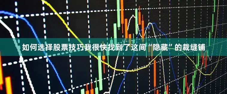 如何选择股票技巧我很快找到了这间“隐藏”的裁缝铺