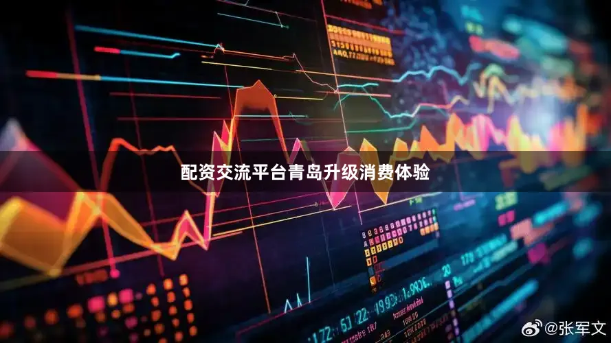 配资交流平台　　青岛升级消费体验