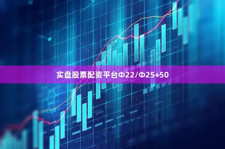 实盘股票配资平台Φ22/Φ25+50