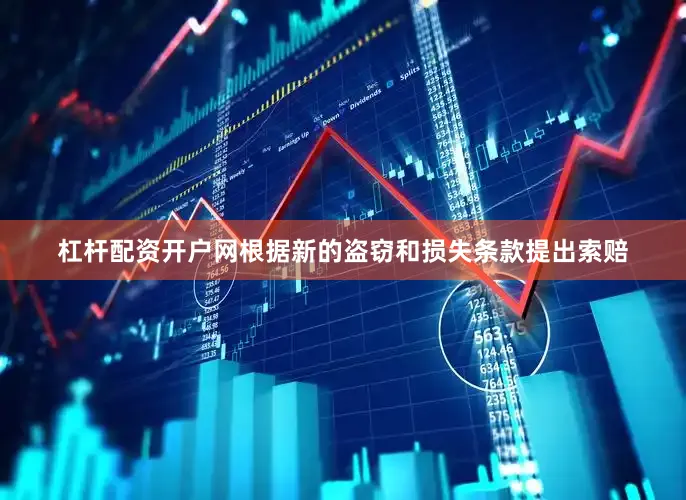 杠杆配资开户网根据新的盗窃和损失条款提出索赔