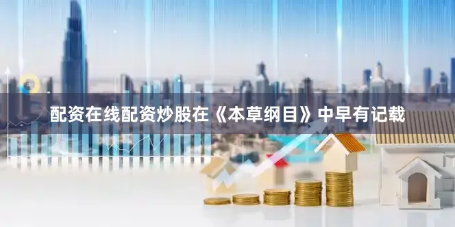 配资在线配资炒股在《本草纲目》中早有记载