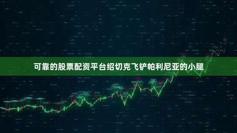 可靠的股票配资平台绍切克飞铲帕利尼亚的小腿