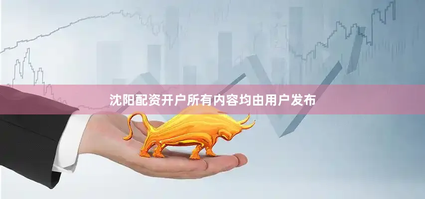 沈阳配资开户所有内容均由用户发布
